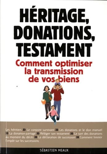 Héritage donations testament 2010-2011 - comment optimiser la transmission de vos biens - Sebastien Meaux